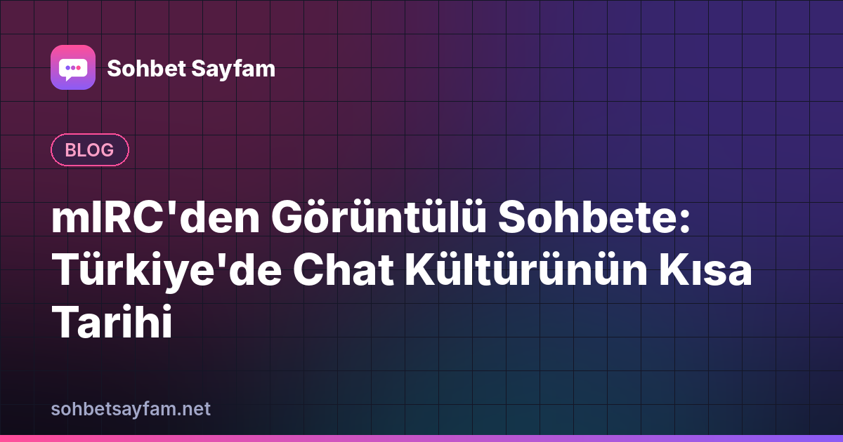 mIRC'den Görüntülü Sohbete: Türkiye'de Chat Kültürünün Kısa Tarihi